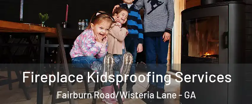 Fireplace Kidsproofing Services Fairburn Road/Wisteria Lane - GA