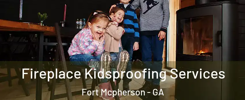 Fireplace Kidsproofing Services Fort Mcpherson - GA