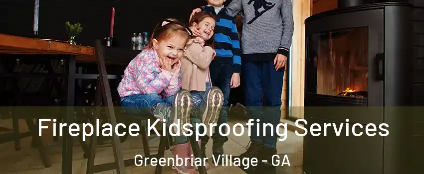 Fireplace Kidsproofing Services Greenbriar Village - GA