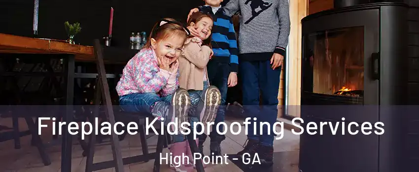Fireplace Kidsproofing Services High Point - GA
