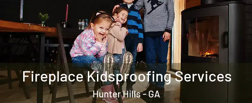 Fireplace Kidsproofing Services Hunter Hills - GA
