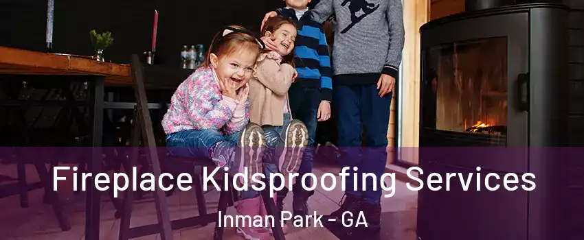 Fireplace Kidsproofing Services Inman Park - GA