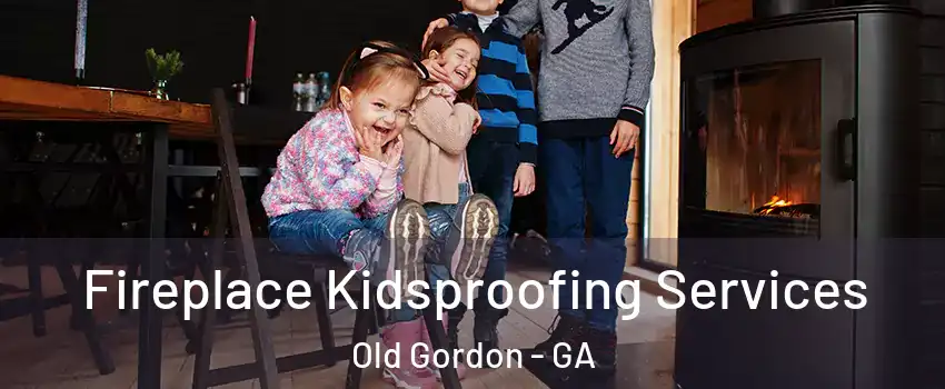Fireplace Kidsproofing Services Old Gordon - GA