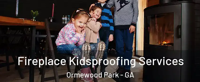 Fireplace Kidsproofing Services Ormewood Park - GA
