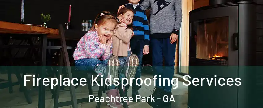 Fireplace Kidsproofing Services Peachtree Park - GA