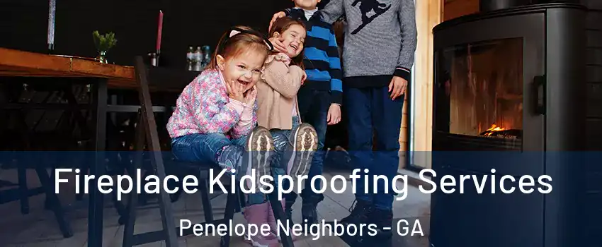 Fireplace Kidsproofing Services Penelope Neighbors - GA