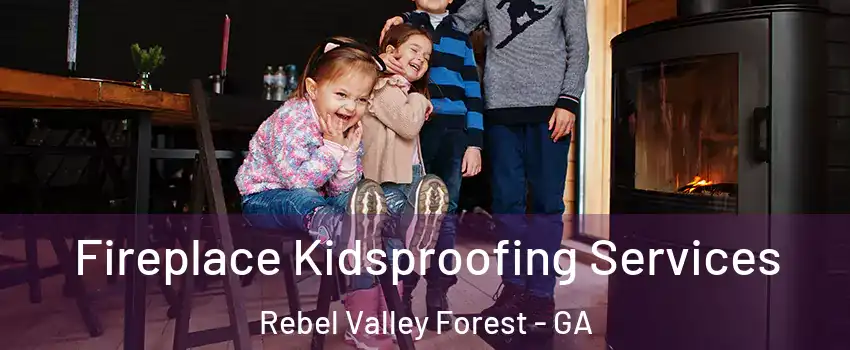Fireplace Kidsproofing Services Rebel Valley Forest - GA