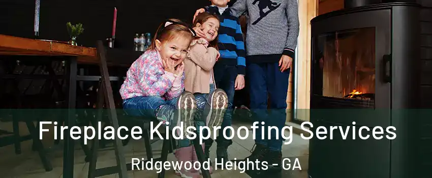 Fireplace Kidsproofing Services Ridgewood Heights - GA