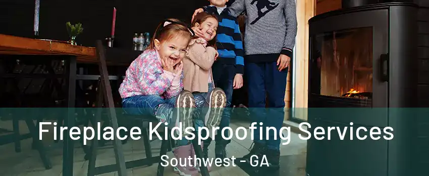 Fireplace Kidsproofing Services Southwest - GA