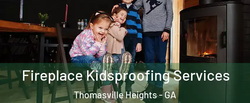 Fireplace Kidsproofing Services Thomasville Heights - GA
