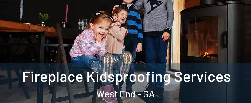 Fireplace Kidsproofing Services West End - GA