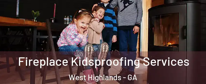 Fireplace Kidsproofing Services West Highlands - GA
