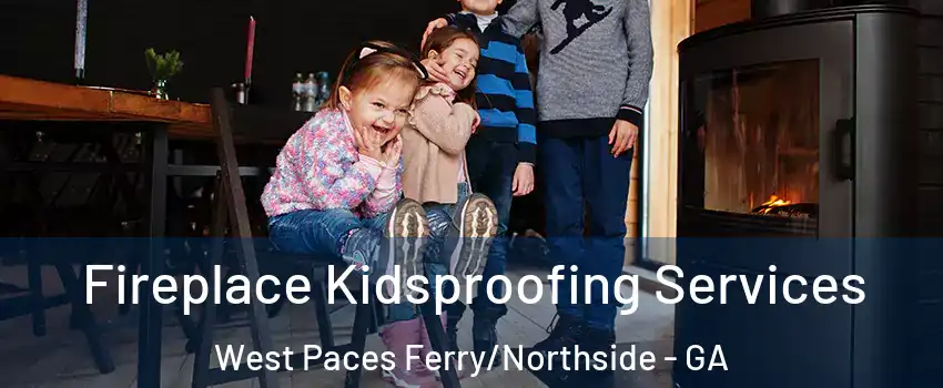 Fireplace Kidsproofing Services West Paces Ferry/Northside - GA