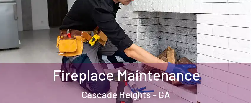 Fireplace Maintenance Cascade Heights - GA