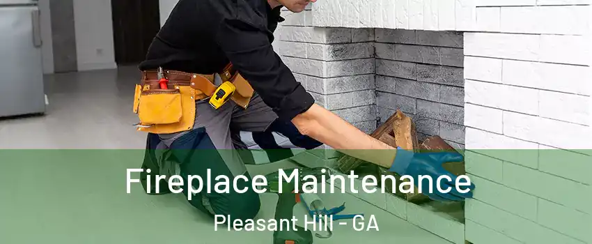 Fireplace Maintenance Pleasant Hill - GA