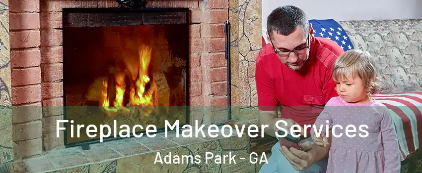 Fireplace Makeover Services Adams Park - GA