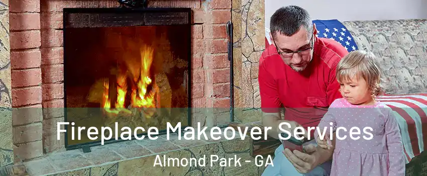 Fireplace Makeover Services Almond Park - GA