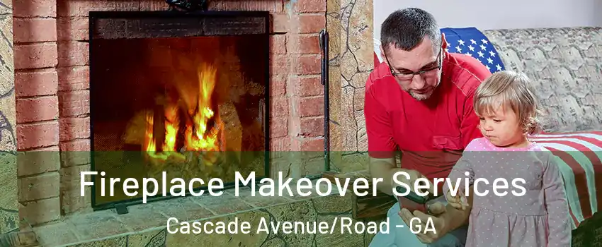 Fireplace Makeover Services Cascade Avenue/Road - GA