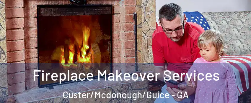 Fireplace Makeover Services Custer/Mcdonough/Guice - GA