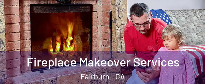 Fireplace Makeover Services Fairburn - GA