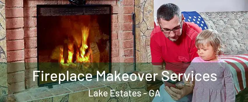 Fireplace Makeover Services Lake Estates - GA