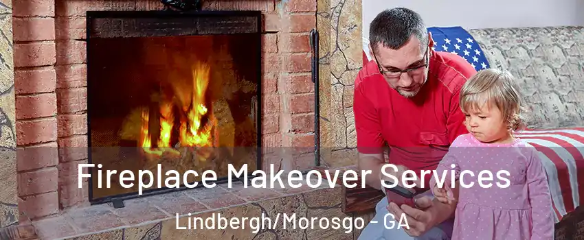 Fireplace Makeover Services Lindbergh/Morosgo - GA