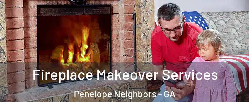 Fireplace Makeover Services Penelope Neighbors - GA