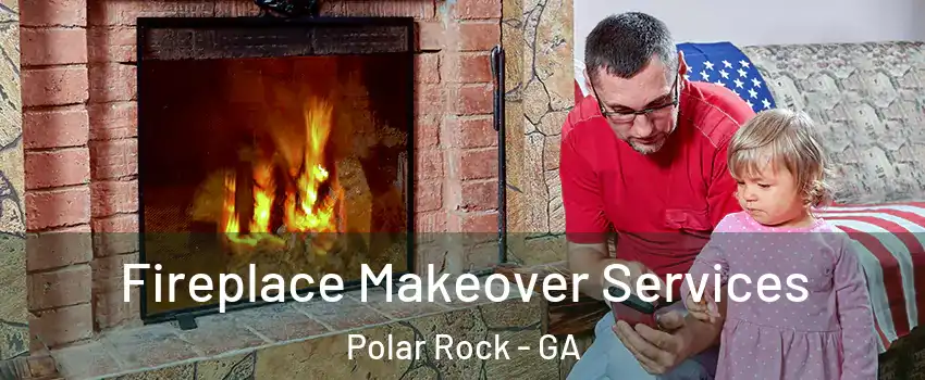 Fireplace Makeover Services Polar Rock - GA