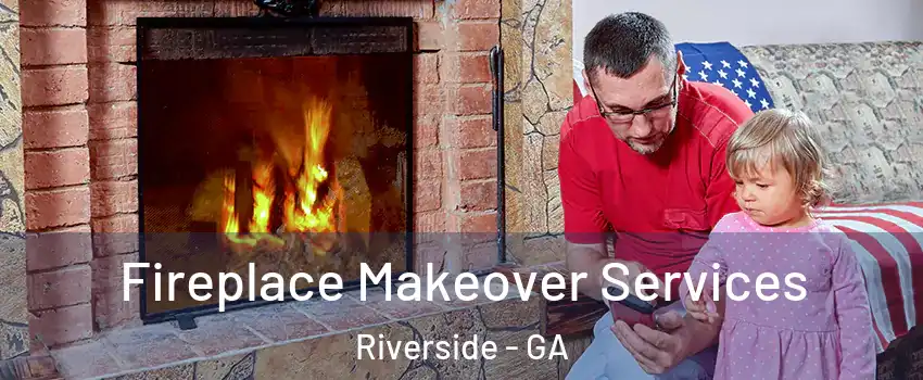 Fireplace Makeover Services Riverside - GA