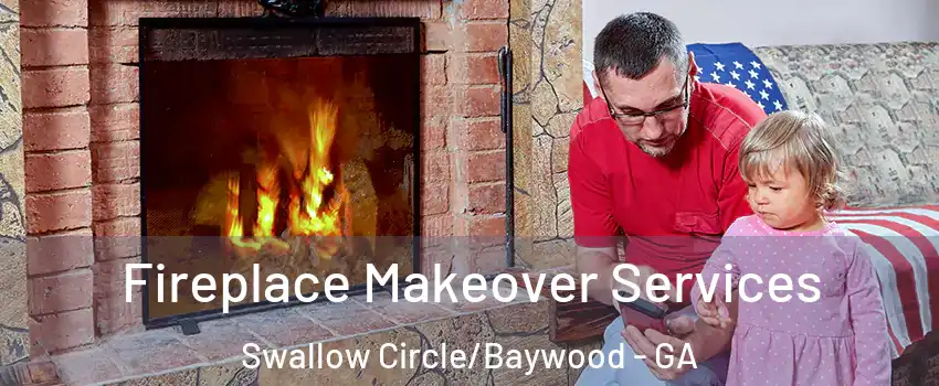 Fireplace Makeover Services Swallow Circle/Baywood - GA