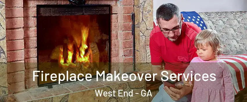 Fireplace Makeover Services West End - GA