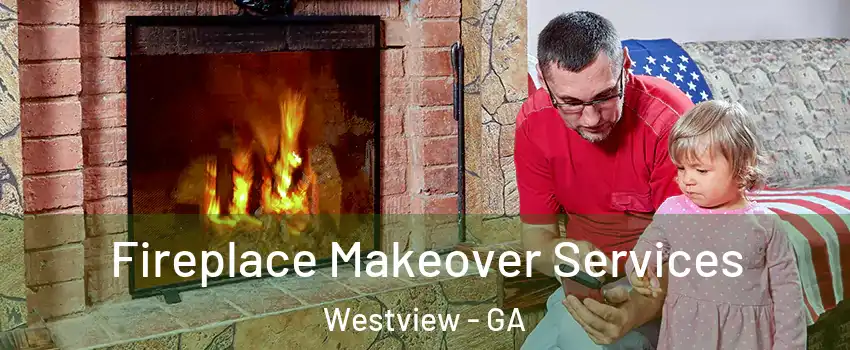 Fireplace Makeover Services Westview - GA