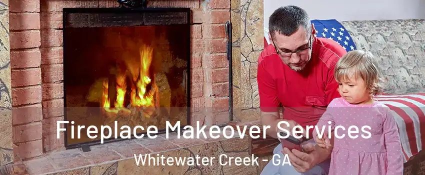 Fireplace Makeover Services Whitewater Creek - GA