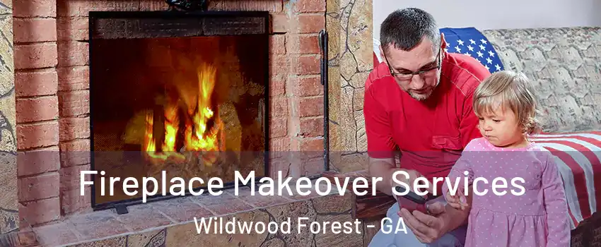 Fireplace Makeover Services Wildwood Forest - GA