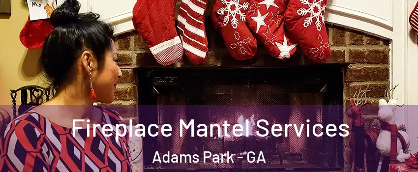 Fireplace Mantel Services Adams Park - GA