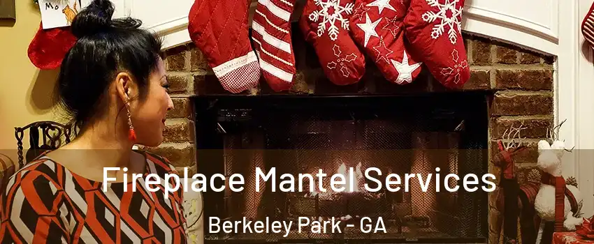 Fireplace Mantel Services Berkeley Park - GA
