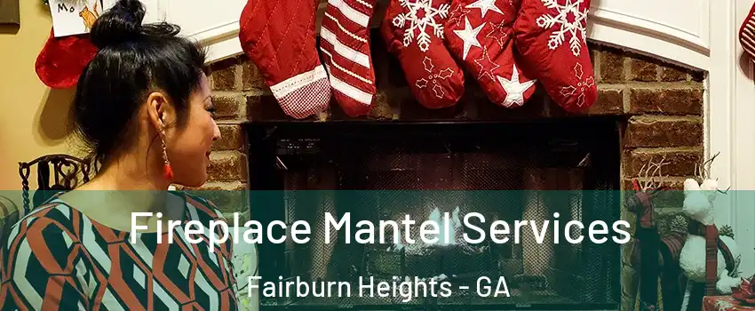 Fireplace Mantel Services Fairburn Heights - GA