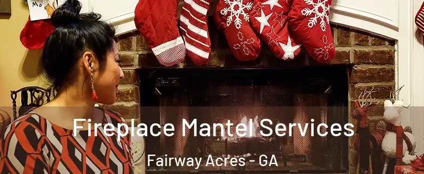 Fireplace Mantel Services Fairway Acres - GA