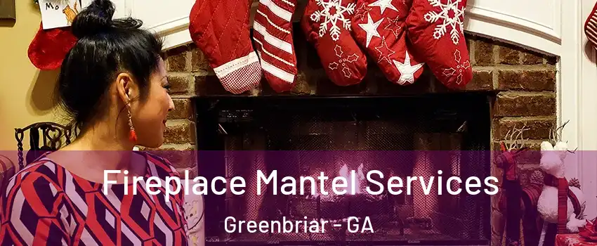 Fireplace Mantel Services Greenbriar - GA