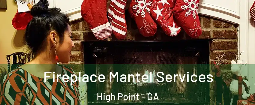Fireplace Mantel Services High Point - GA
