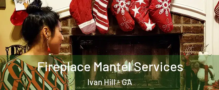 Fireplace Mantel Services Ivan Hill - GA