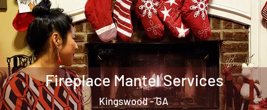 Fireplace Mantel Services Kingswood - GA
