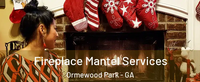 Fireplace Mantel Services Ormewood Park - GA