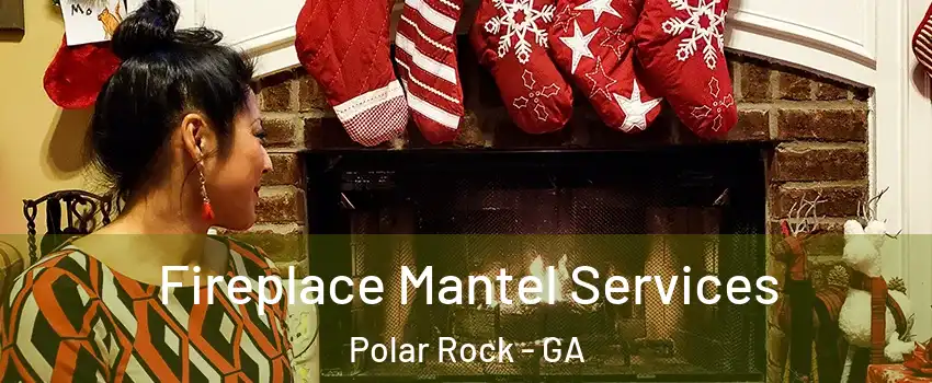 Fireplace Mantel Services Polar Rock - GA