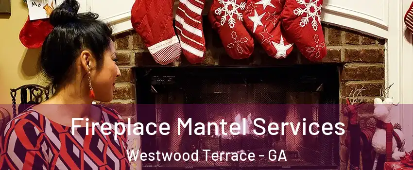 Fireplace Mantel Services Westwood Terrace - GA