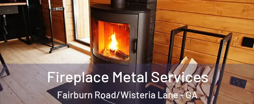 Fireplace Metal Services Fairburn Road/Wisteria Lane - GA