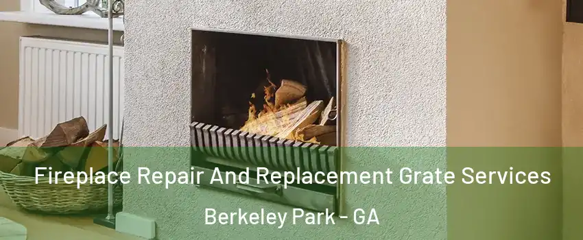 Fireplace Repair And Replacement Grate Services Berkeley Park - GA