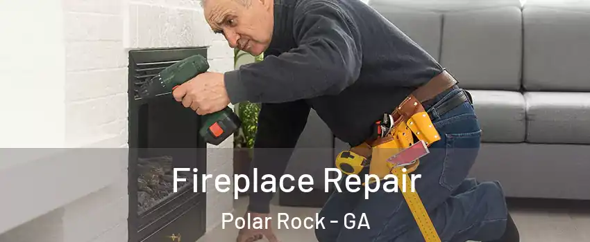 Fireplace Repair Polar Rock - GA