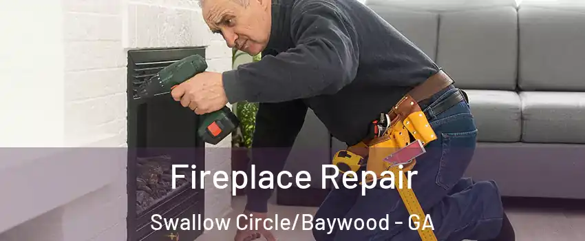Fireplace Repair Swallow Circle/Baywood - GA
