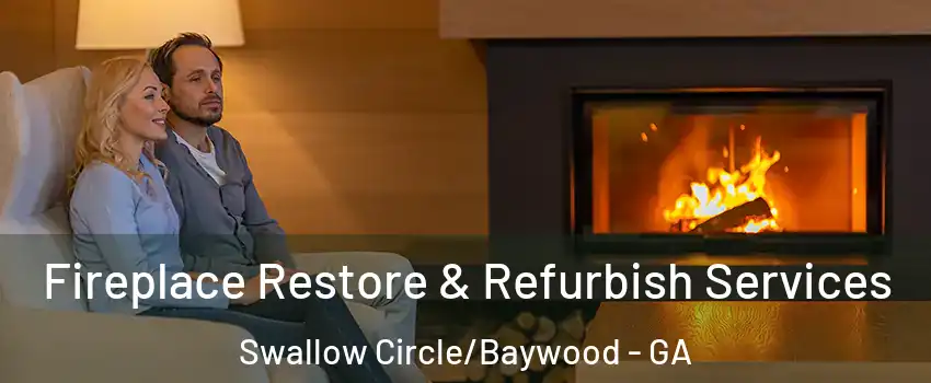 Fireplace Restore & Refurbish Services Swallow Circle/Baywood - GA